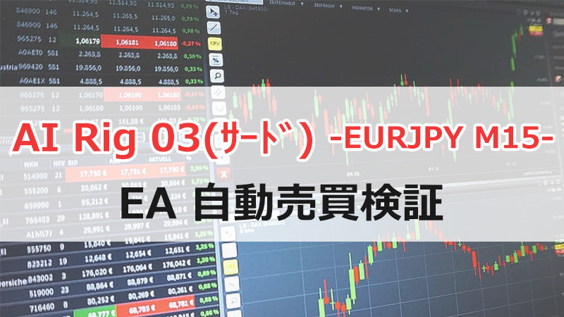 AI Rig 03(ｻｰﾄﾞ) -EURJPY M15-のEA検証結果